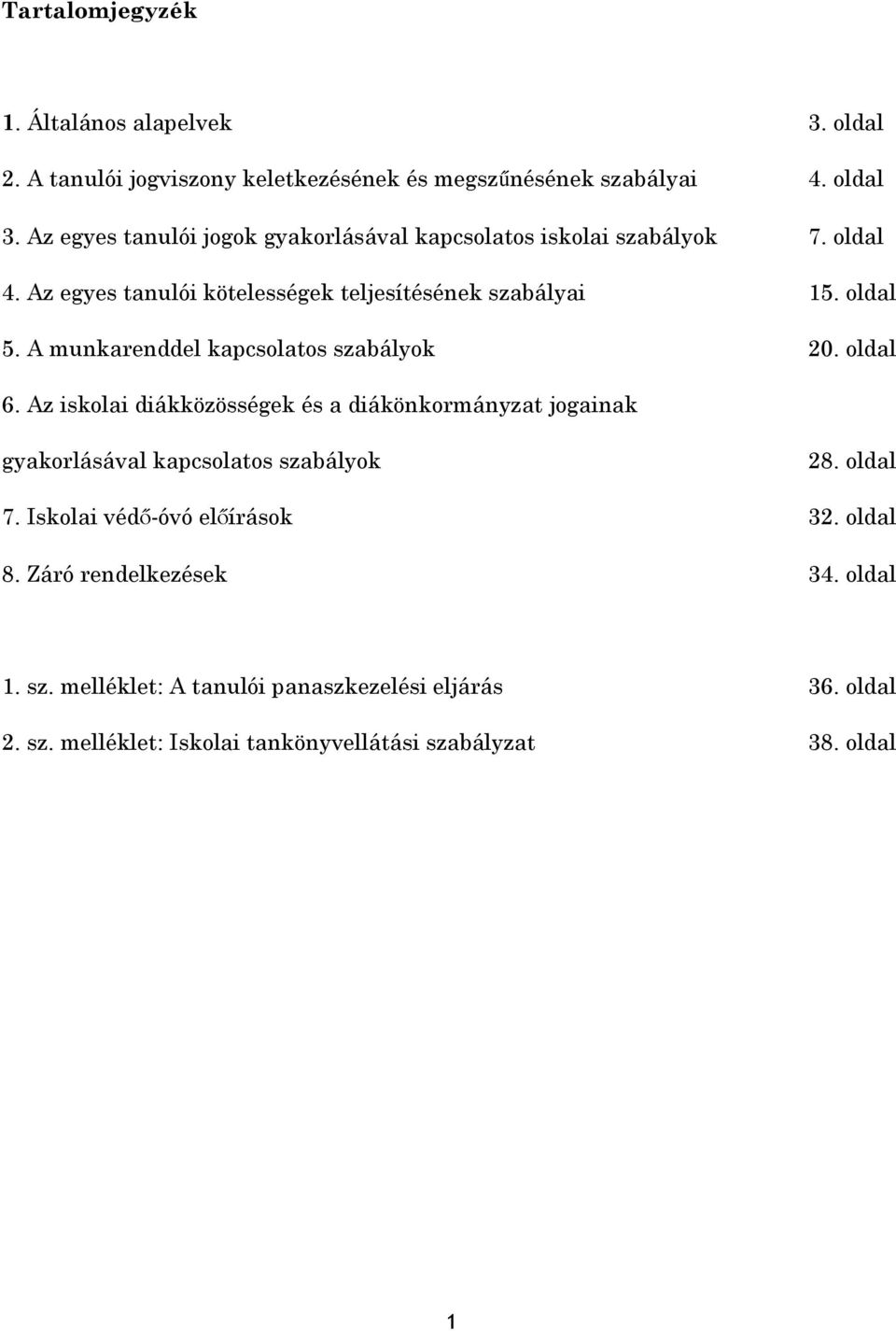 A munkarenddel kapcsolatos szabályok 20. oldal 6. Az iskolai diákközösségek és a diákönkormányzat jogainak gyakorlásával kapcsolatos szabályok 28. oldal 7.