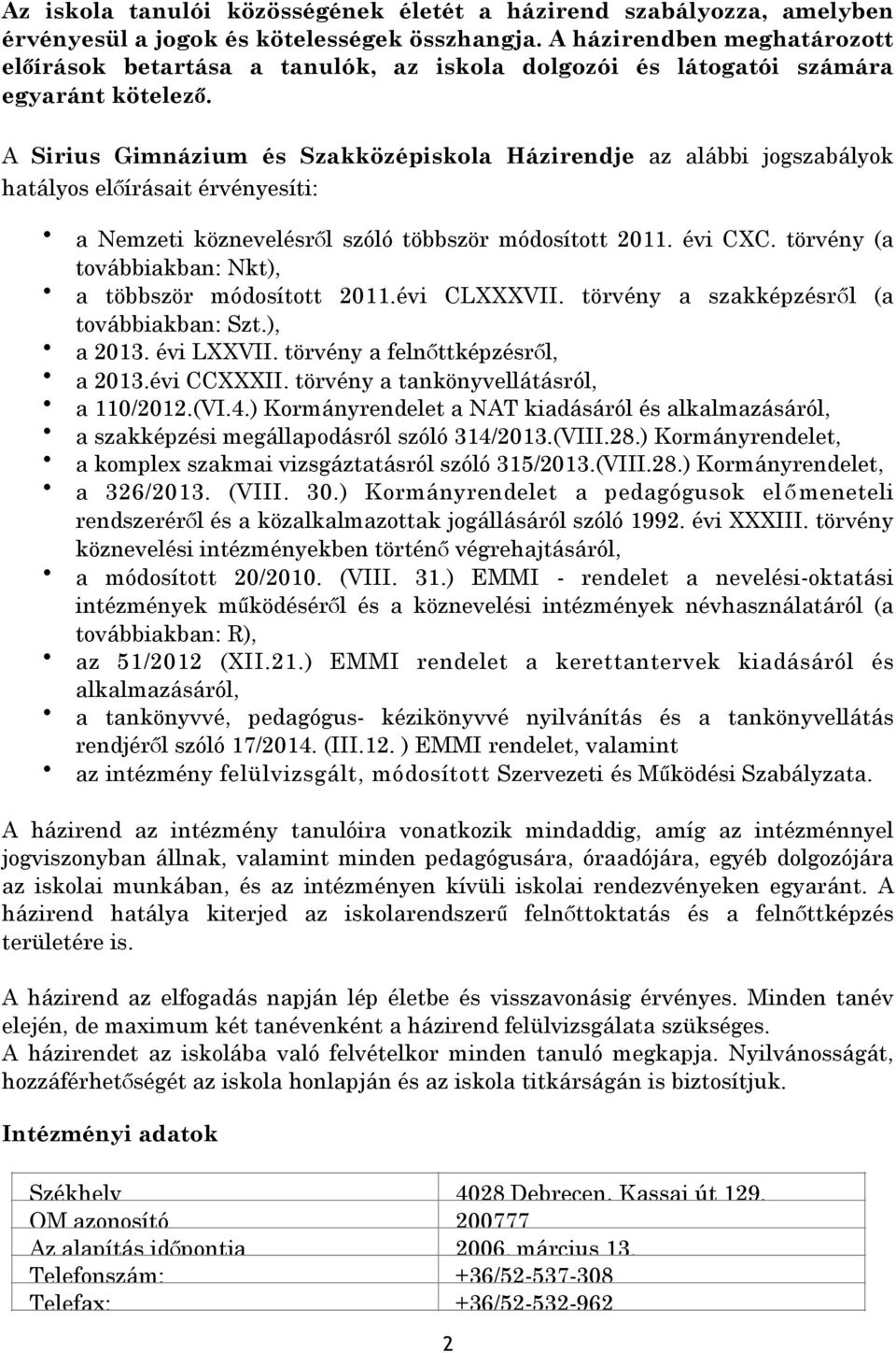 A Sirius Gimnázium és Szakközépiskola Házirendje az alábbi jogszabályok hatályos előírásait érvényesíti: a Nemzeti köznevelésről szóló többször módosított 2011. évi CXC.