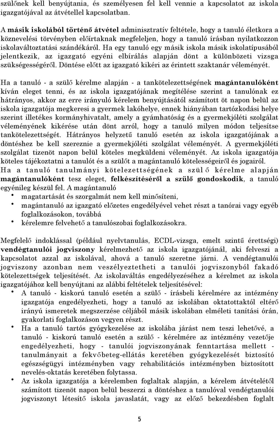 Ha egy tanuló egy másik iskola másik iskolatípusából jelentkezik, az igazgató egyéni elbírálás alapján dönt a különbözeti vizsga szükségességéről.