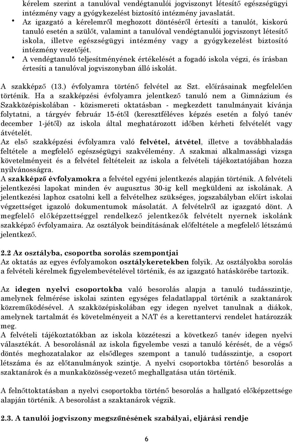 gyógykezelést biztosító intézmény vezetőjét. A vendégtanuló teljesítményének értékelését a fogadó iskola végzi, és írásban értesíti a tanulóval jogviszonyban álló iskolát. A szakképző (13.