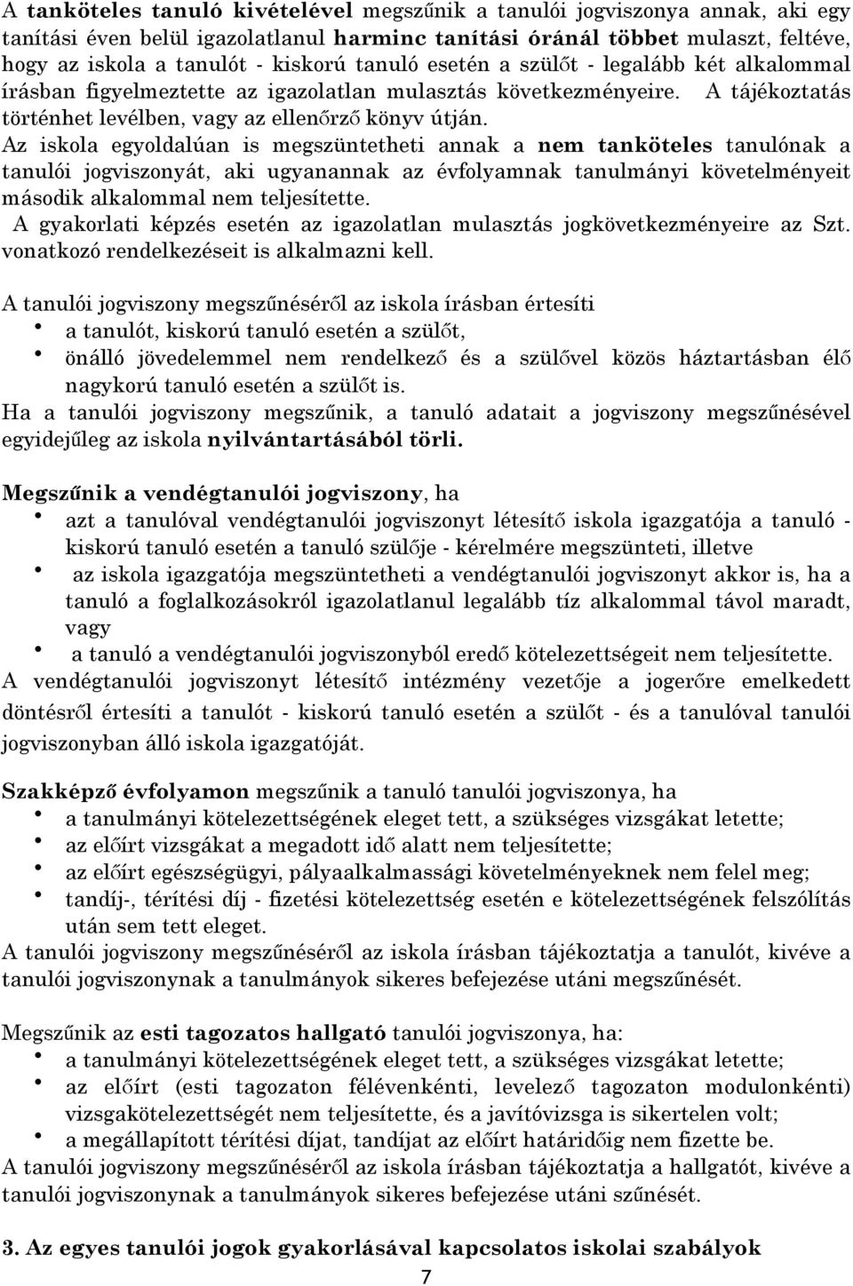 Az iskola egyoldalúan is megszüntetheti annak a nem tanköteles tanulónak a tanulói jogviszonyát, aki ugyanannak az évfolyamnak tanulmányi követelményeit második alkalommal nem teljesítette.