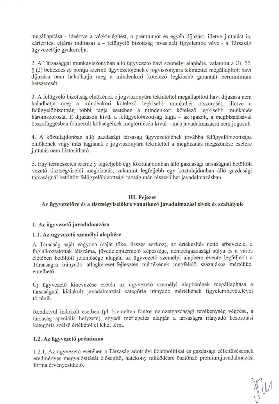 ~ (2) bekezdés a) pontja szerinti ügyvezetőjének e jogviszonyára tekintettel megállapított havi díjazása nem haladhatja meg a mindenkori kötelező legkisebb garantált bérminimum hétszeresét. 3.