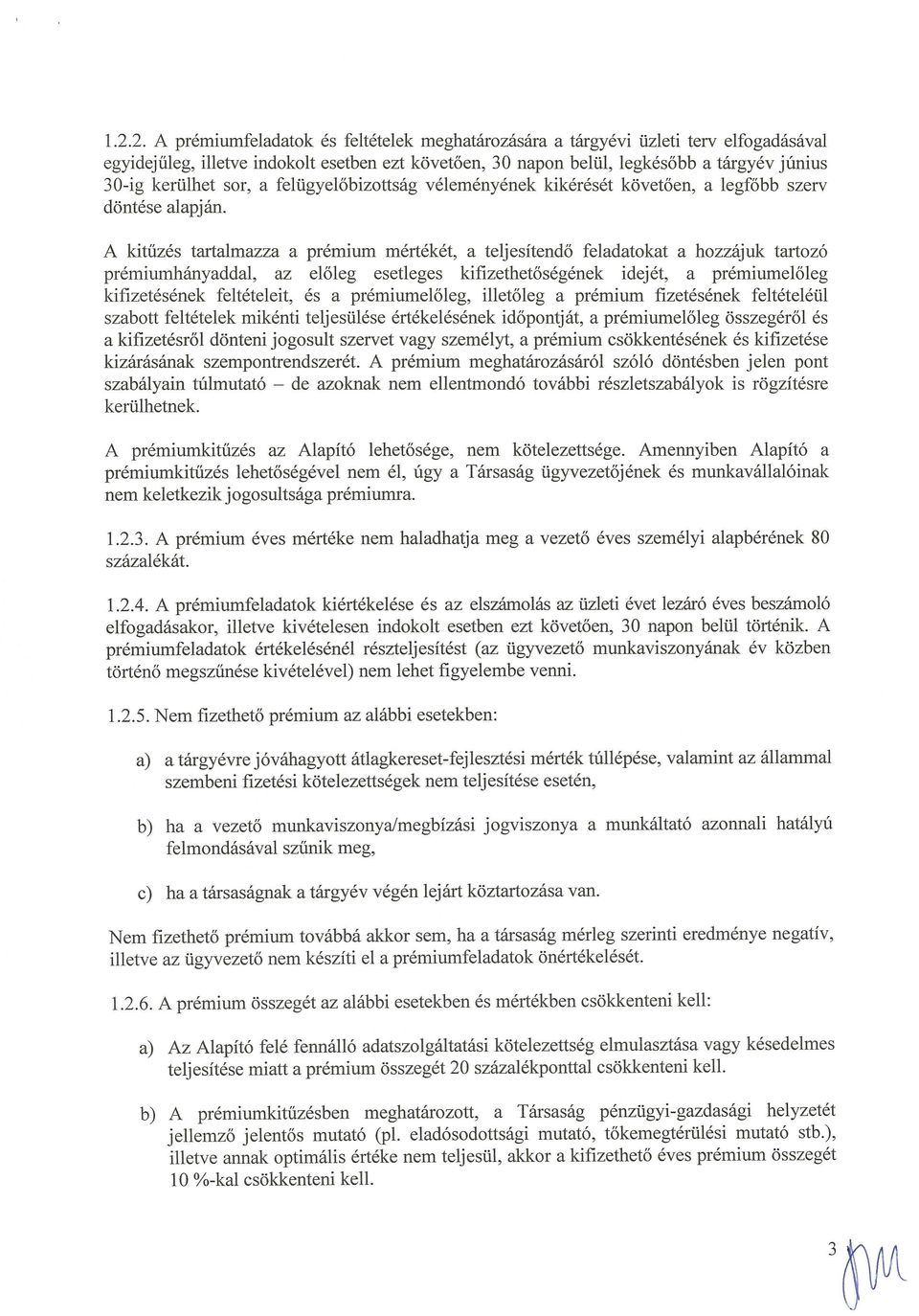 A kitűzés tartalmazza a prémium mértékét, a teljesítendő feladatokat a hozzájuk tartozó prémiumhányaddal, az előleg esetleges kifizethetőségének idejét, a prémiumelőleg kifizetésének feltételeit, és