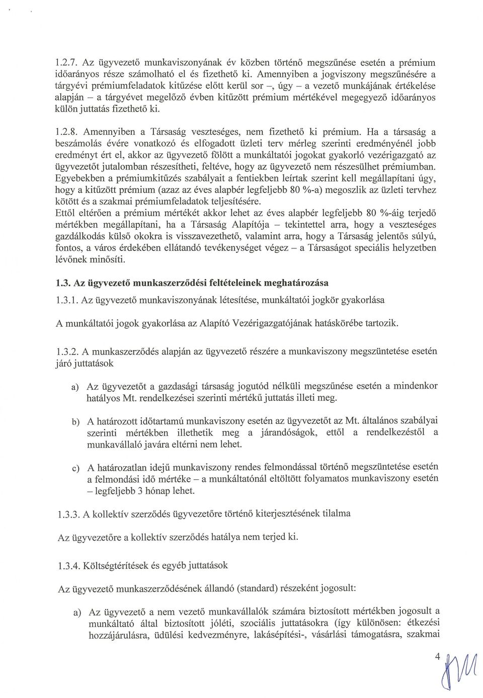 időarányos külön juttatás fizethető ki. 1.2.8. Amennyiben a Társaság veszteséges, nem fizethető ki prémium.