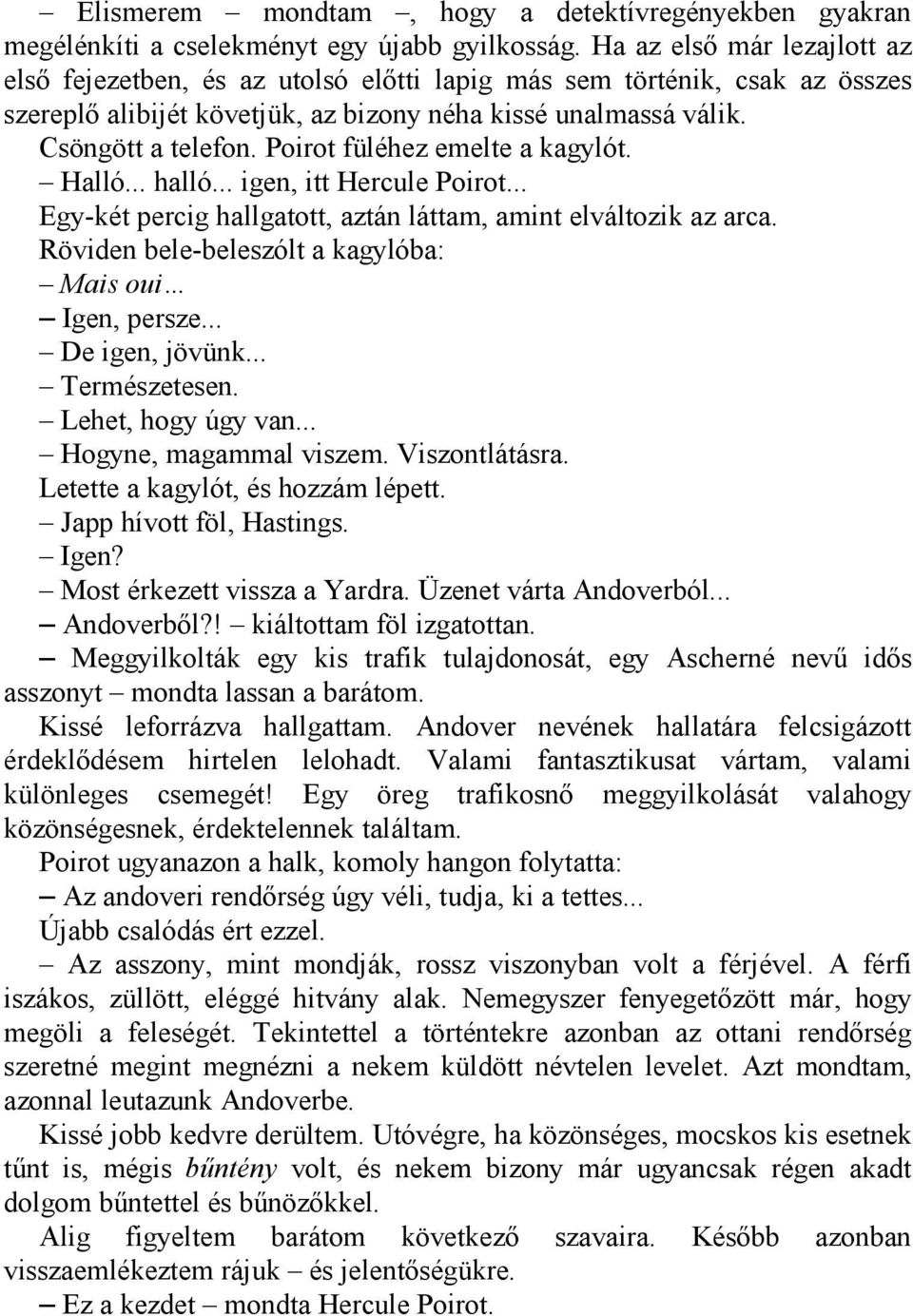 Poirot füléhez emelte a kagylót. Halló... halló... igen, itt Hercule Poirot... Egy-két percig hallgatott, aztán láttam, amint elváltozik az arca.