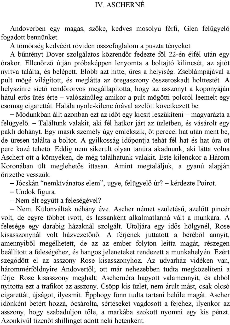 Előbb azt hitte, üres a helyiség. Zseblámpájával a pult mögé világított, és meglátta az öregasszony összeroskadt holttestét.