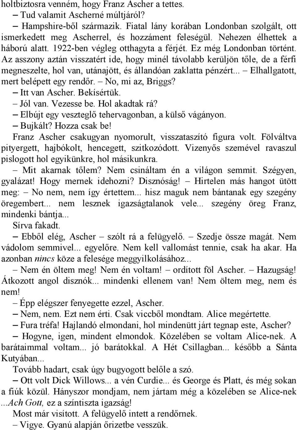 Az asszony aztán visszatért ide, hogy minél távolabb kerüljön tőle, de a férfi megneszelte, hol van, utánajött, és állandóan zaklatta pénzért... Elhallgatott, mert belépett egy rendőr.