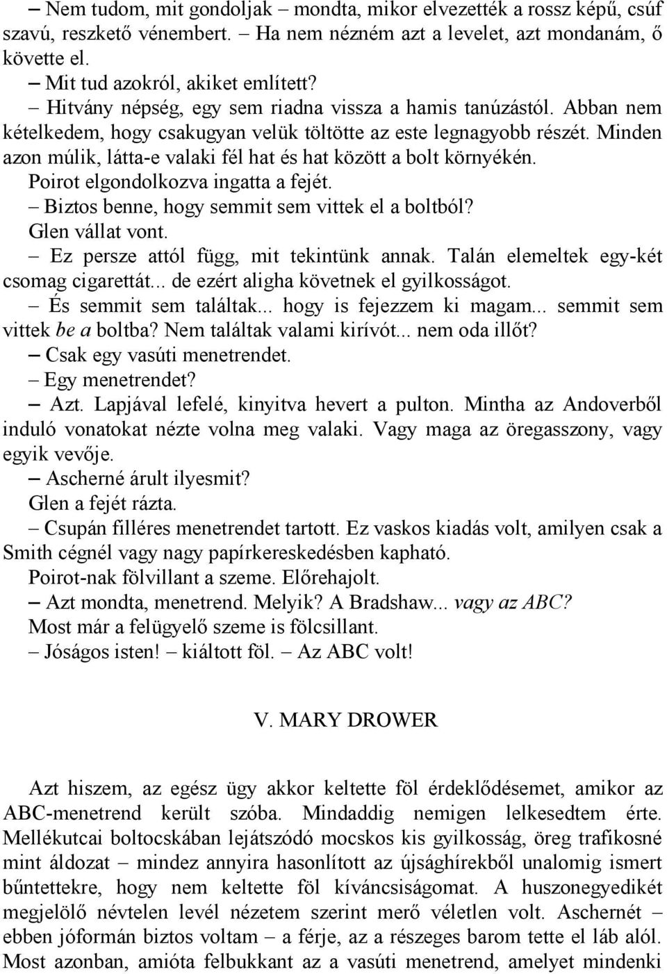 Minden azon múlik, látta-e valaki fél hat és hat között a bolt környékén. Poirot elgondolkozva ingatta a fejét. Biztos benne, hogy semmit sem vittek el a boltból? Glen vállat vont.