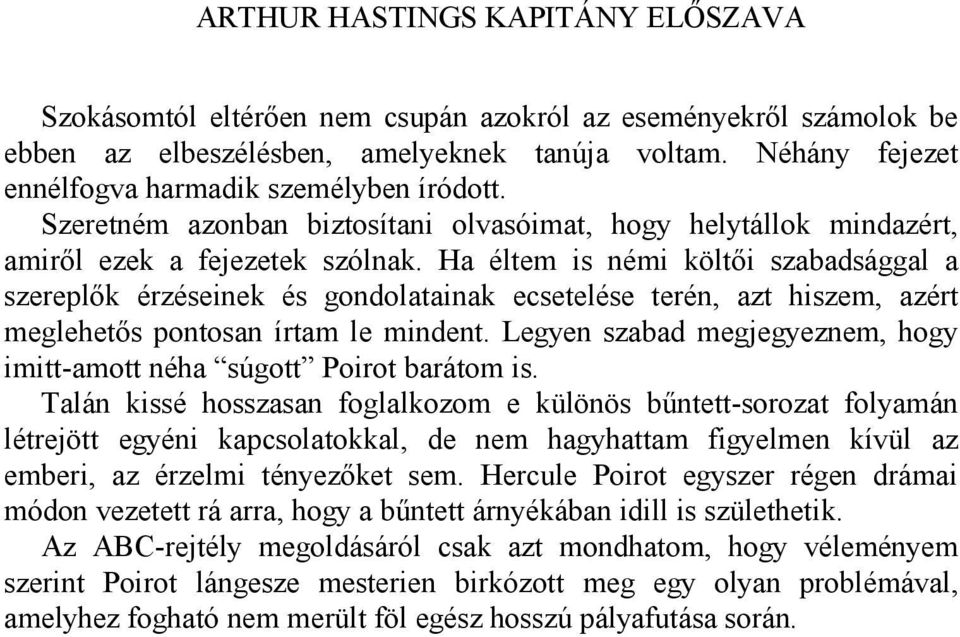 Ha éltem is némi költői szabadsággal a szereplők érzéseinek és gondolatainak ecsetelése terén, azt hiszem, azért meglehetős pontosan írtam le mindent.