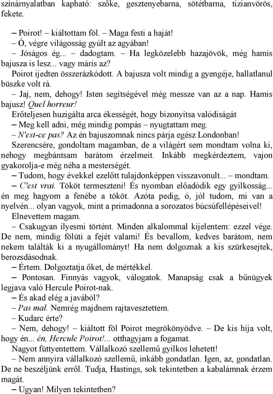 Isten segítségével még messze van az a nap. Hamis bajusz! Quel horreur! Erőteljesen huzigálta arca ékességét, hogy bizonyítsa valódiságát Meg kell adni, még mindig pompás nyugtattam meg. N'est-ce pas?