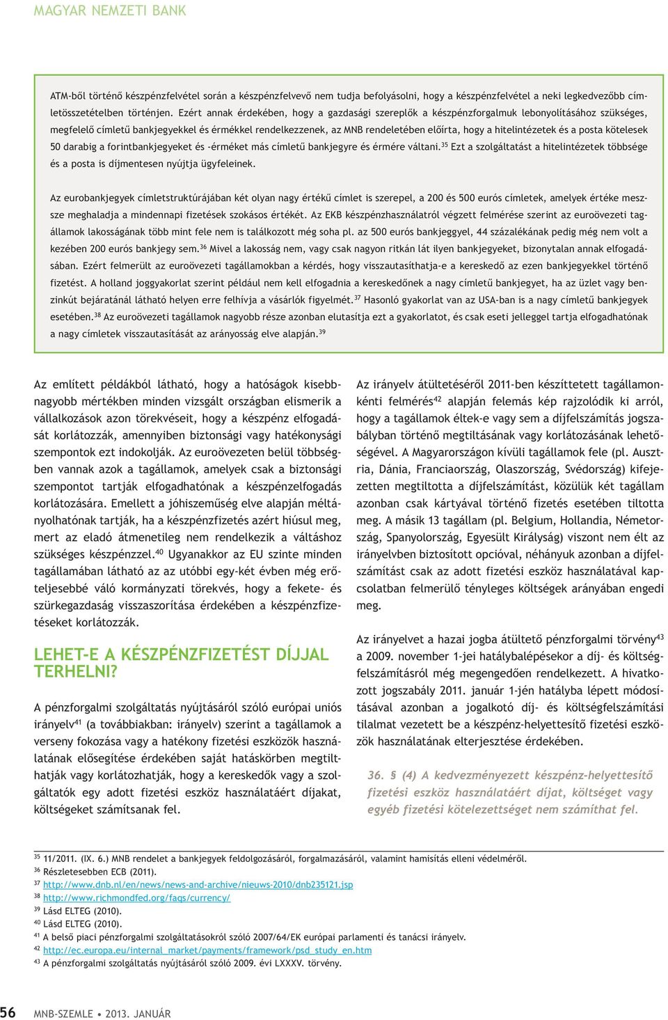 hitelintézetek és a posta kötelesek 50 darabig a forintbankjegyeket és -érméket más címletű bankjegyre és érmére váltani.