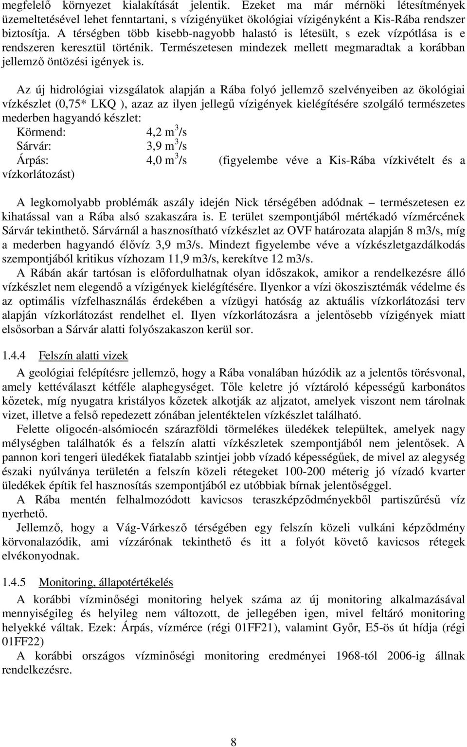 Az új hidrológiai vizsgálatok alapján a Rába folyó jellemzı szelvényeiben az ökológiai vízkészlet (0,75* LKQ ), azaz az ilyen jellegő vízigények kielégítésére szolgáló természetes mederben hagyandó