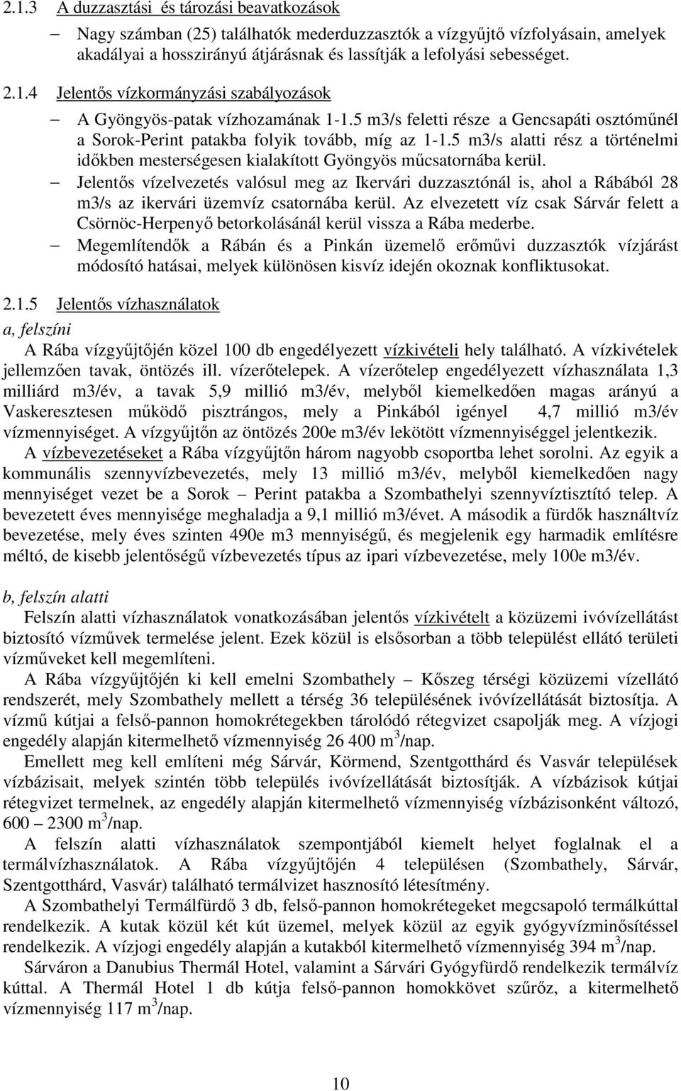 5 m3/s alatti rész a történelmi idıkben mesterségesen kialakított Gyöngyös mőcsatornába kerül.