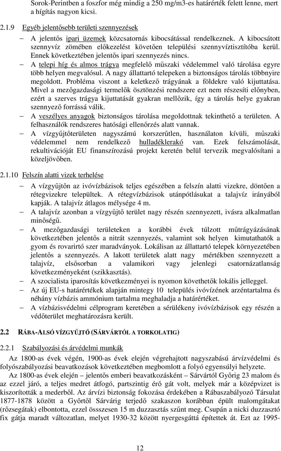 Ennek következtében jelentıs ipari szennyezés nincs. A telepi híg és almos trágya megfelelı mőszaki védelemmel való tárolása egyre több helyen megvalósul.