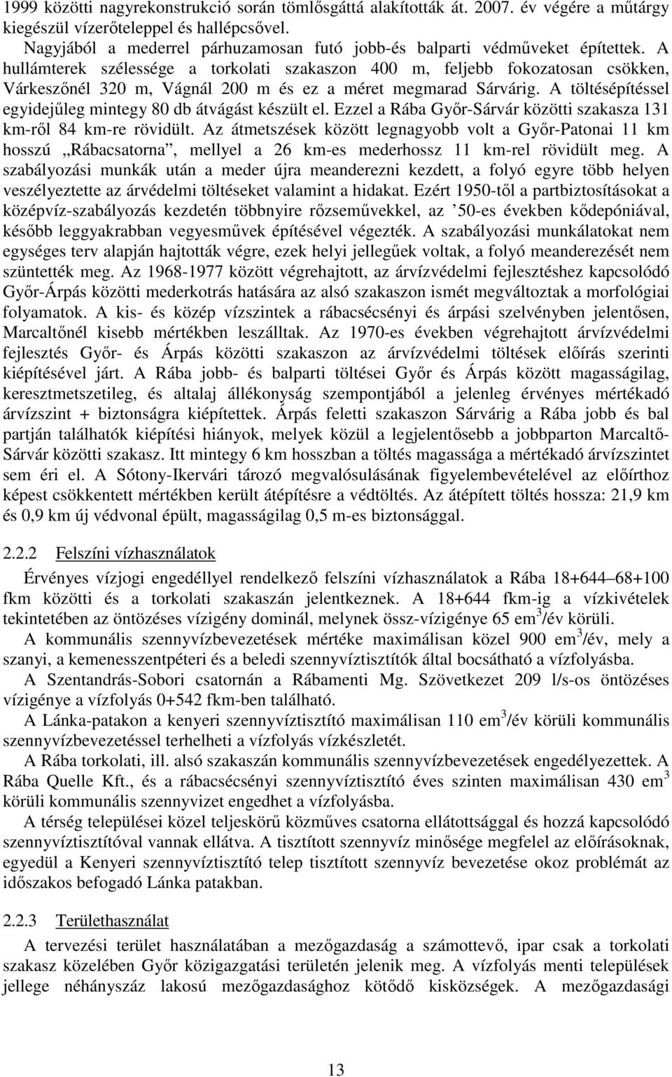 A hullámterek szélessége a torkolati szakaszon 400 m, feljebb fokozatosan csökken, Várkeszınél 320 m, Vágnál 200 m és ez a méret megmarad Sárvárig.