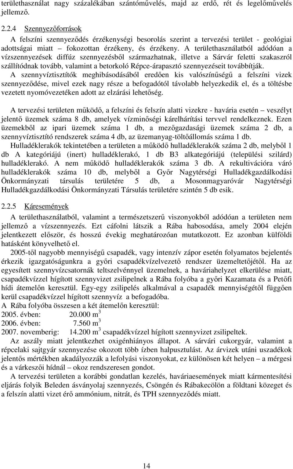 A területhasználatból adódóan a vízszennyezések diffúz szennyezésbıl származhatnak, illetve a Sárvár feletti szakaszról szállítódnak tovább, valamint a betorkoló Répce-árapasztó szennyezéseit