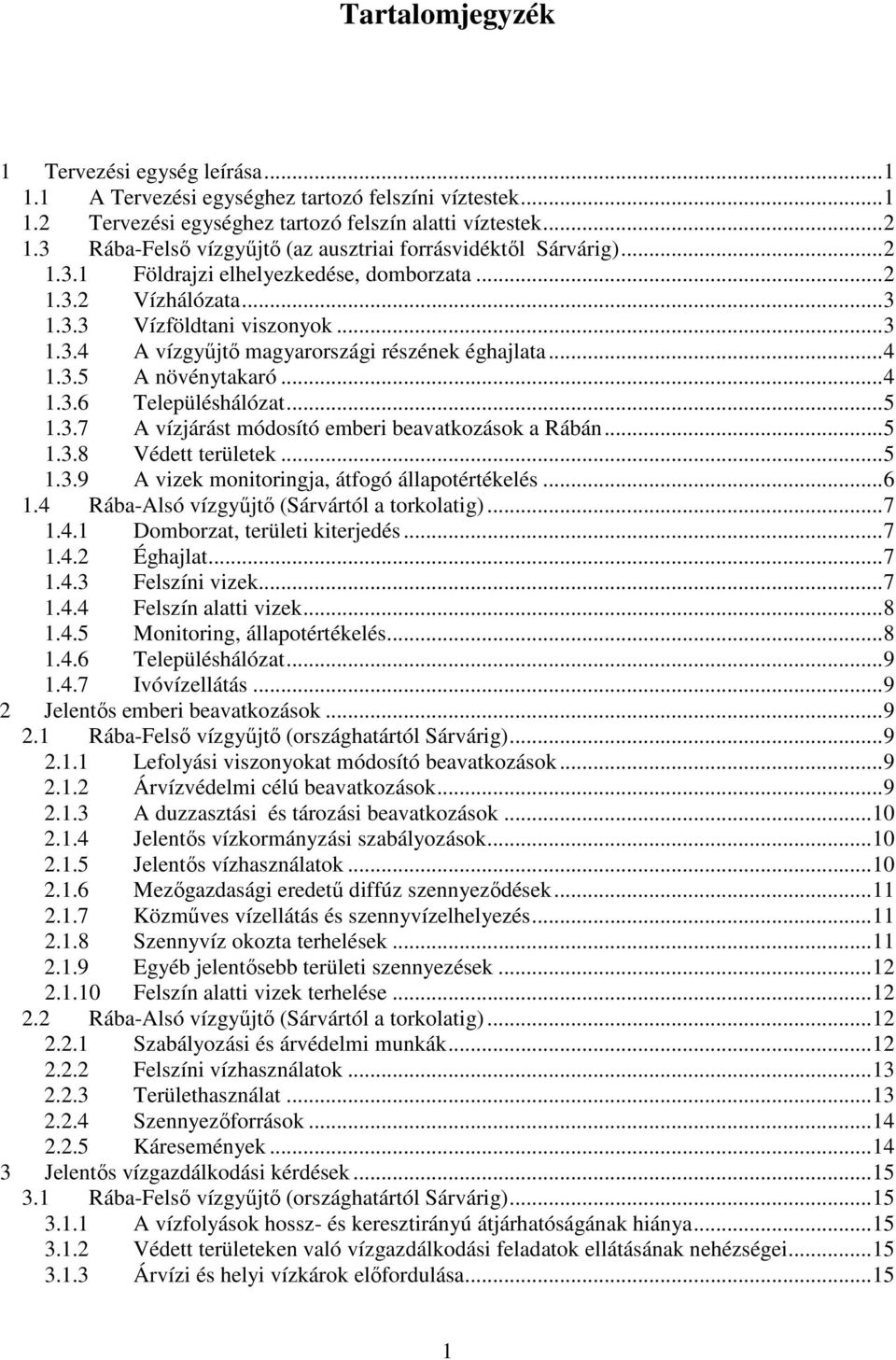 ..4 1.3.5 A növénytakaró...4 1.3.6 Településhálózat...5 1.3.7 A vízjárást módosító emberi beavatkozások a Rábán...5 1.3.8 Védett területek...5 1.3.9 A vizek monitoringja, átfogó állapotértékelés...6 1.