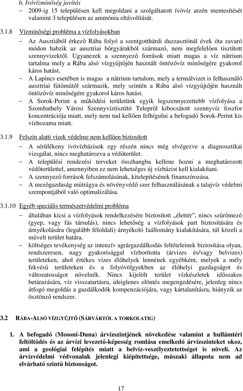 8 Vízminıségi probléma a vízfolyásokban Az Ausztiából érkezı Rába folyó a szentgotthárdi duzzasztónál évek óta zavaró módon habzik az ausztriai bırgyárakból származó, nem megfelelıen tisztított