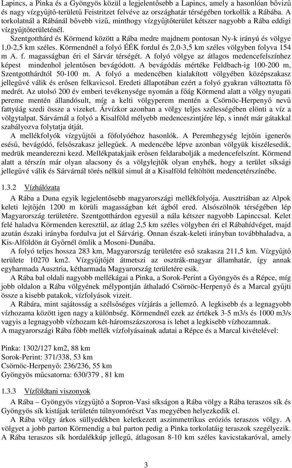 Szentgotthárd és Körmend között a Rába medre majdnem pontosan Ny-k irányú és völgye 1,0-2,5 km széles. Körmendnél a folyó ÉÉK fordul és 2,0-3,5 km széles völgyben folyva 154 m A. f. magasságban éri el Sárvár térségét.