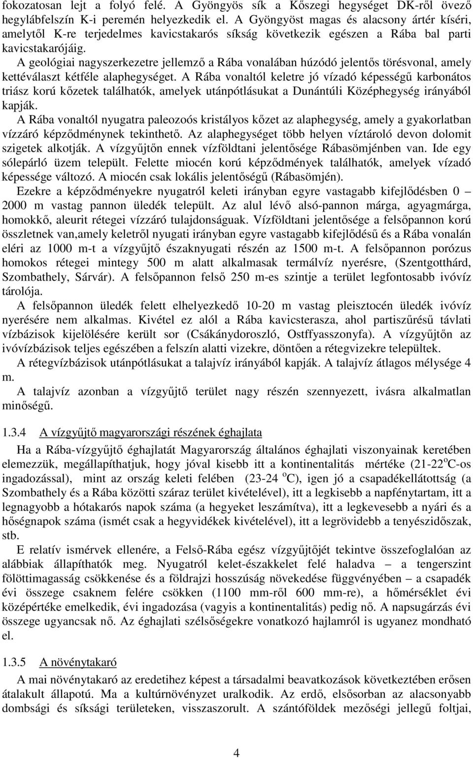 A geológiai nagyszerkezetre jellemzı a Rába vonalában húzódó jelentıs törésvonal, amely kettéválaszt kétféle alaphegységet.