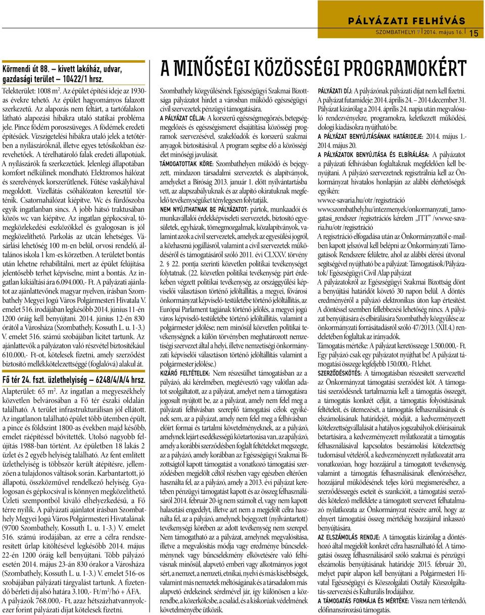 Vízszigetelési hibákra utaló jelek a tetőtérben a nyílászáróknál, illetve egyes tetősíkokban észrevehetőek. A térelhatároló falak eredeti állapotúak. A nyílászárók fa szerkezetűek.