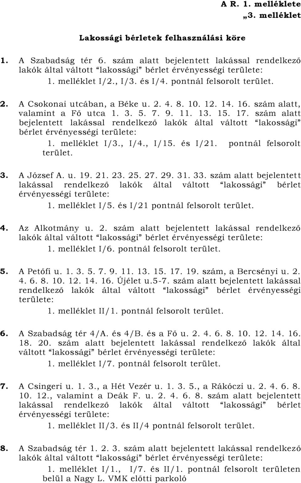 pontnál felsorolt terület. 3. A József A. u. 19. 21. 23. 25. 27. 29. 31. 33. szám alatt bejelentett 1. melléklet I/5. és I/21 pontnál felsorolt terület. 4. Az Alkotmány u. 2. szám alatt bejelentett lakással rendelkező lakók által váltott lakossági 1.
