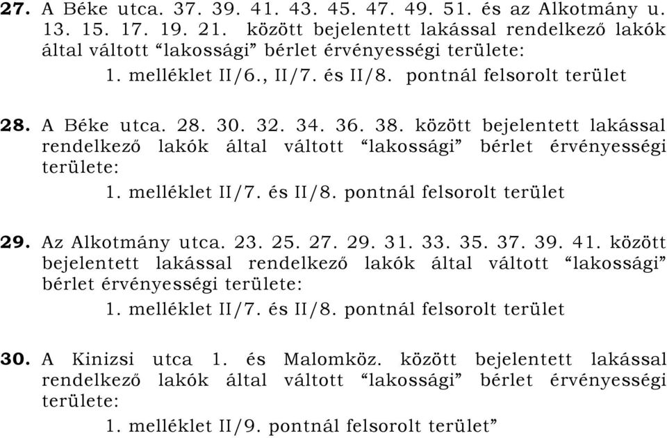 között bejelentett lakással rendelkező lakók által váltott lakossági bérlet érvényességi területe: 1. melléklet II/7. és II/8. pontnál felsorolt terület 29. Az Alkotmány utca. 23.