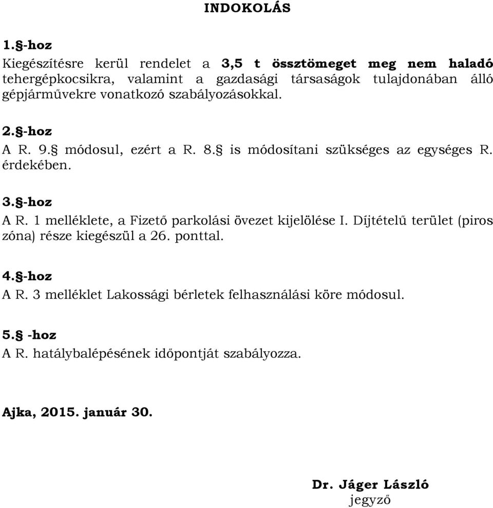 gépjárművekre vonatkozó szabályozásokkal. 2. -hoz A R. 9. módosul, ezért a R. 8. is módosítani szükséges az egységes R. érdekében. 3. -hoz A R. 1 melléklete, a Fizető parkolási övezet kijelölése I.