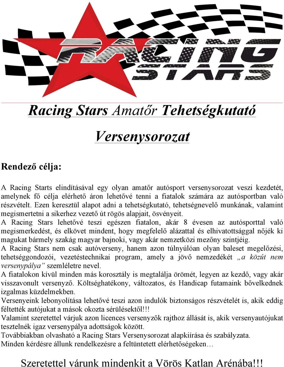 A Racing Stars lehetővé teszi egészen fiatalon, akár 8 évesen az autósporttal való megismerkedést, és elkövet mindent, hogy megfelelő alázattal és elhivatottsággal nőjék ki magukat bármely szakág