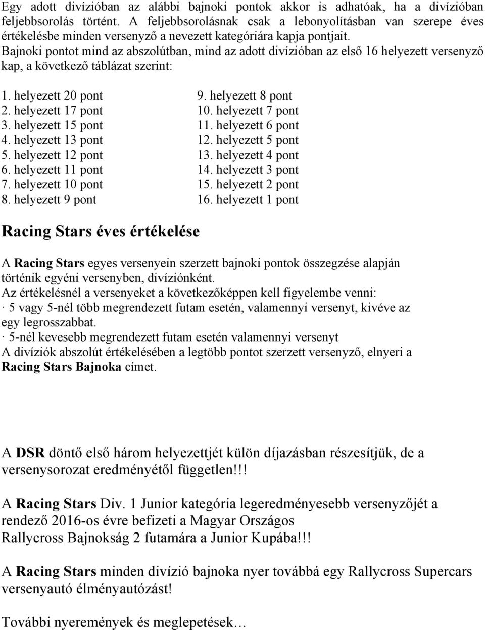 Bajnoki pontot mind az abszolútban, mind az adott divízióban az első 16 helyezett versenyző kap, a következő táblázat szerint: 1. helyezett 20 pont 9. helyezett 8 pont 2. helyezett 17 pont 10.