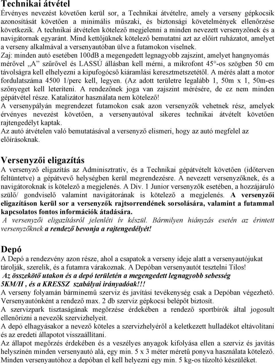 Mind kettőjüknek kötelező bemutatni azt az előírt ruházatot, amelyet a verseny alkalmával a versenyautóban ülve a futamokon viselnek.