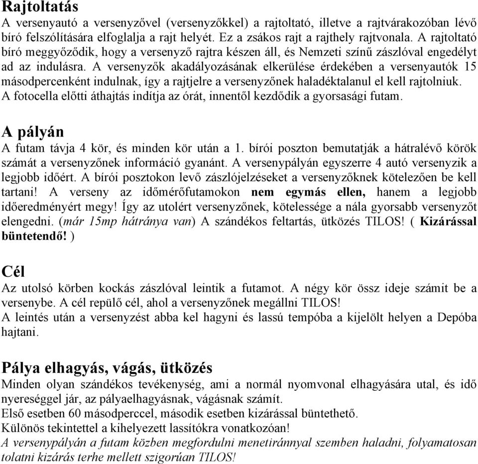 A versenyzők akadályozásának elkerülése érdekében a versenyautók 15 másodpercenként indulnak, így a rajtjelre a versenyzőnek haladéktalanul el kell rajtolniuk.