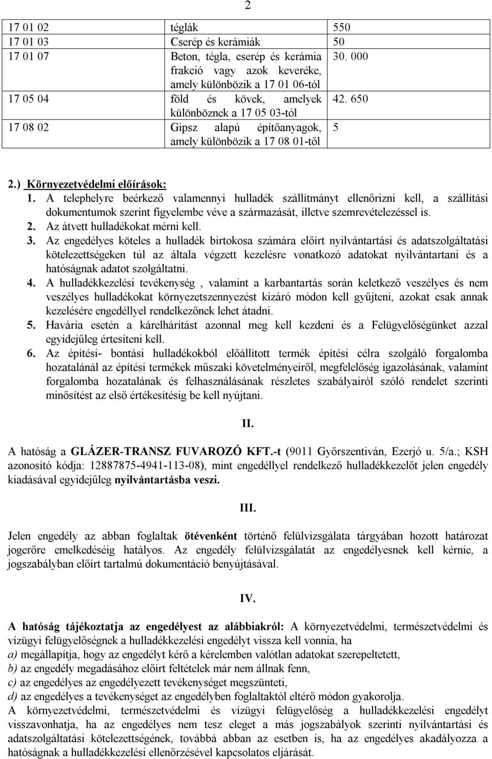 A telephelyre beérkező valamennyi hulladék szállítmányt ellenőrizni kell, a szállítási dokumentumok szerint figyelembe véve a származását, illetve szemrevételezéssel is. 2.