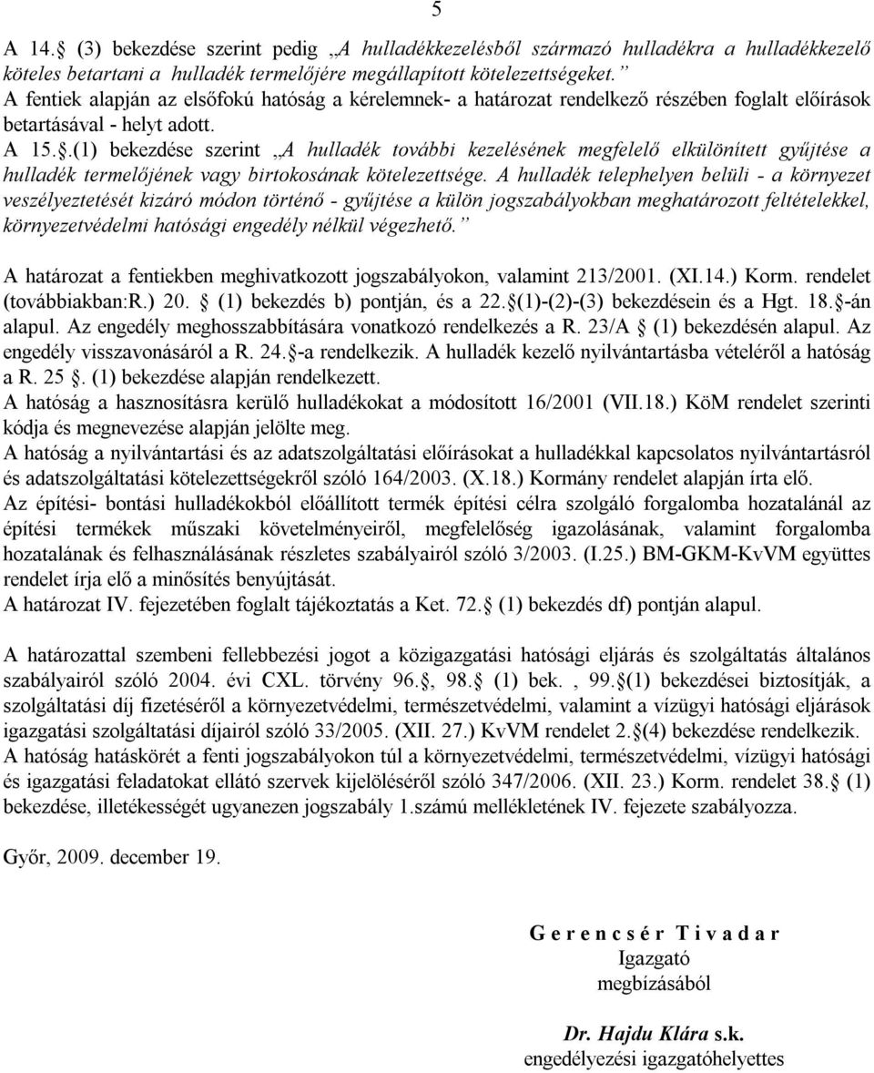 .(1) bekezdése szerint A hulladék további kezelésének megfelelő elkülönített gyűjtése a hulladék termelőjének vagy birtokosának kötelezettsége.