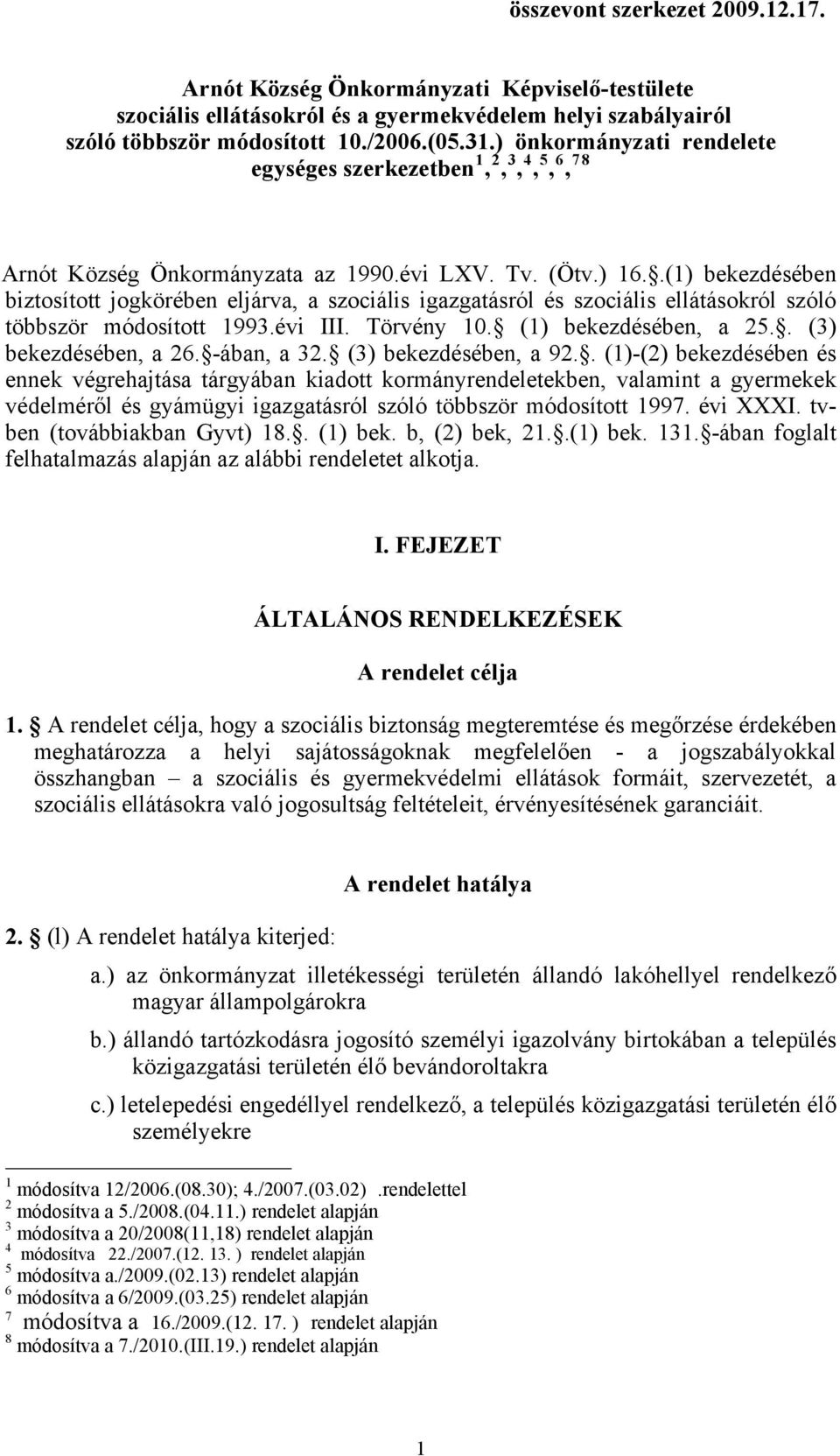 .(1) bekezdésében biztosított jogkörében eljárva, a szociális igazgatásról és szociális ellátásokról szóló többször módosított 1993.évi III. Törvény 10. (1) bekezdésében, a 25.. (3) bekezdésében, a 26.