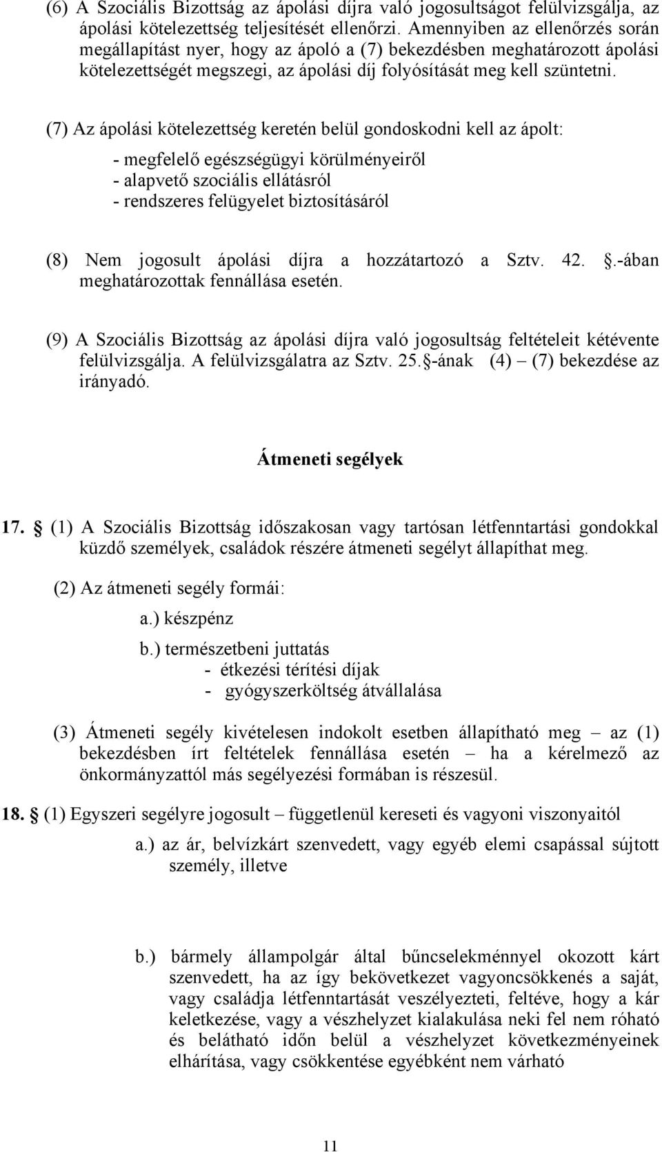 (7) Az ápolási kötelezettség keretén belül gondoskodni kell az ápolt: - megfelelő egészségügyi körülményeiről - alapvető szociális ellátásról - rendszeres felügyelet biztosításáról (8) Nem jogosult