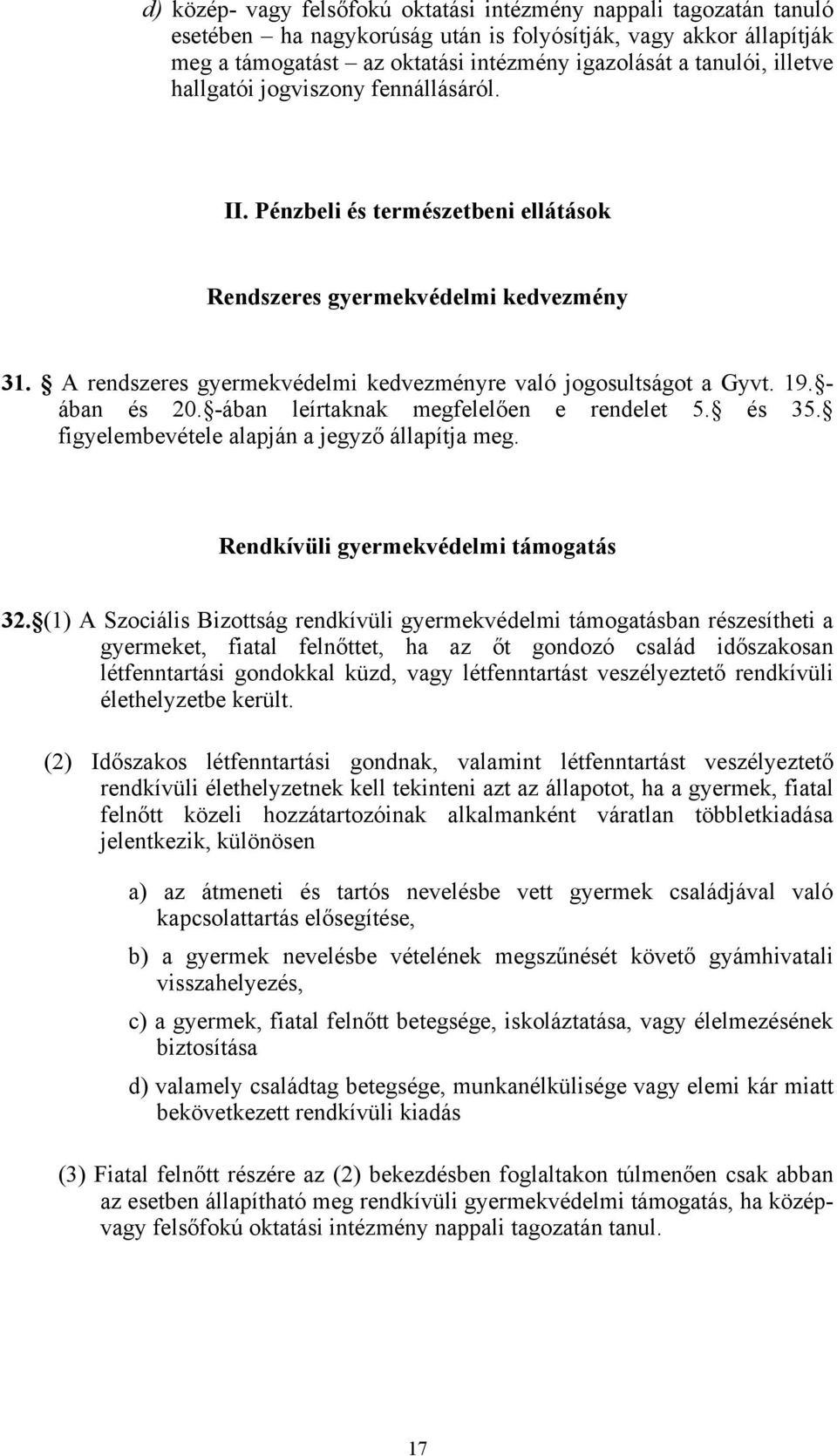 - ában és 20. -ában leírtaknak megfelelően e rendelet 5. és 35. figyelembevétele alapján a jegyző állapítja meg. Rendkívüli gyermekvédelmi támogatás 32.