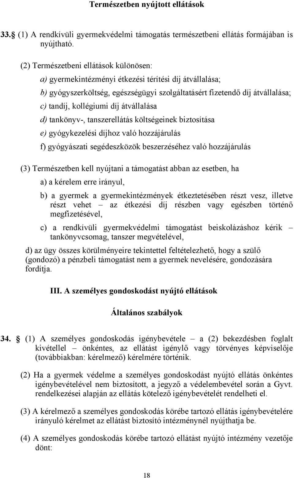 átvállalása d) tankönyv-, tanszerellátás költségeinek biztosítása e) gyógykezelési díjhoz való hozzájárulás f) gyógyászati segédeszközök beszerzéséhez való hozzájárulás (3) Természetben kell nyújtani