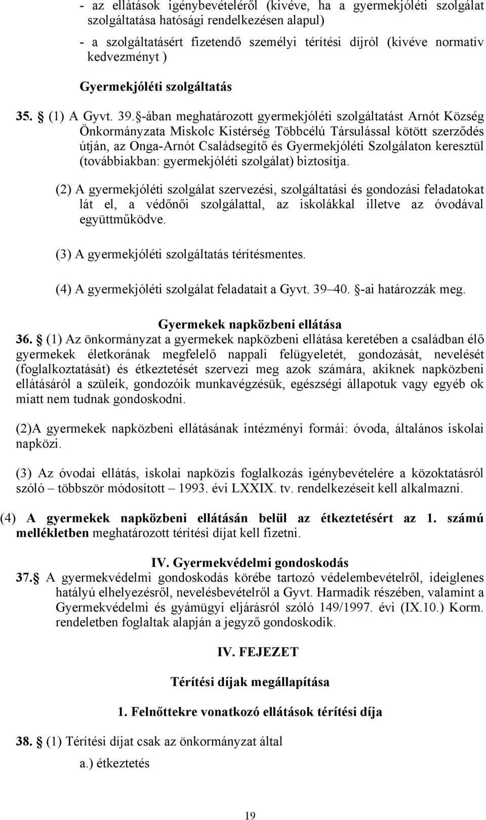 -ában meghatározott gyermekjóléti szolgáltatást Arnót Község Önkormányzata Miskolc Kistérség Többcélú Társulással kötött szerződés útján, az Onga-Arnót Családsegítő és Gyermekjóléti Szolgálaton