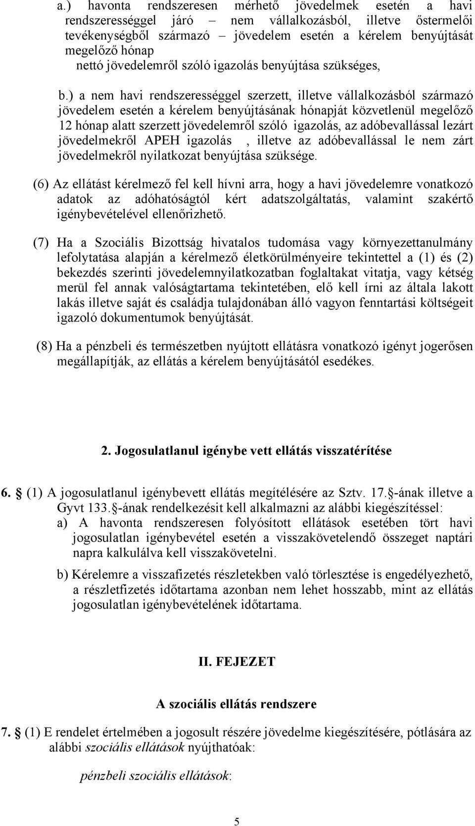 ) a nem havi rendszerességgel szerzett, illetve vállalkozásból származó jövedelem esetén a kérelem benyújtásának hónapját közvetlenül megelőző 12 hónap alatt szerzett jövedelemről szóló igazolás, az