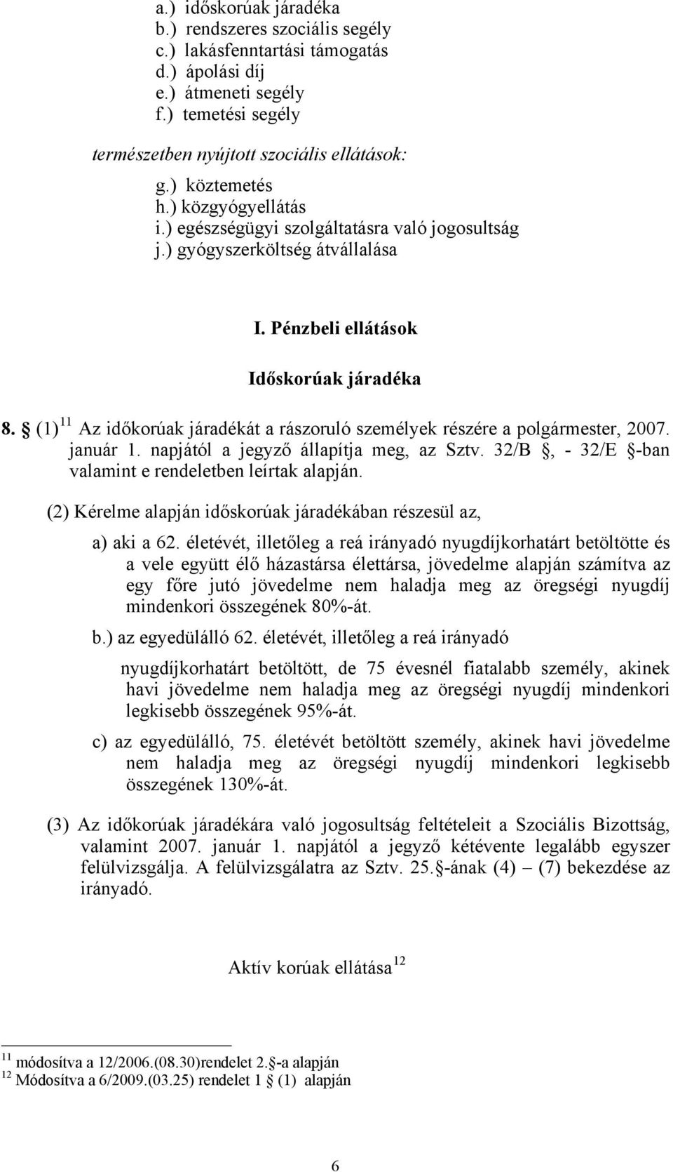 (1) 11 Az időkorúak járadékát a rászoruló személyek részére a polgármester, 2007. január 1. napjától a jegyző állapítja meg, az Sztv. 32/B, - 32/E -ban valamint e rendeletben leírtak alapján.