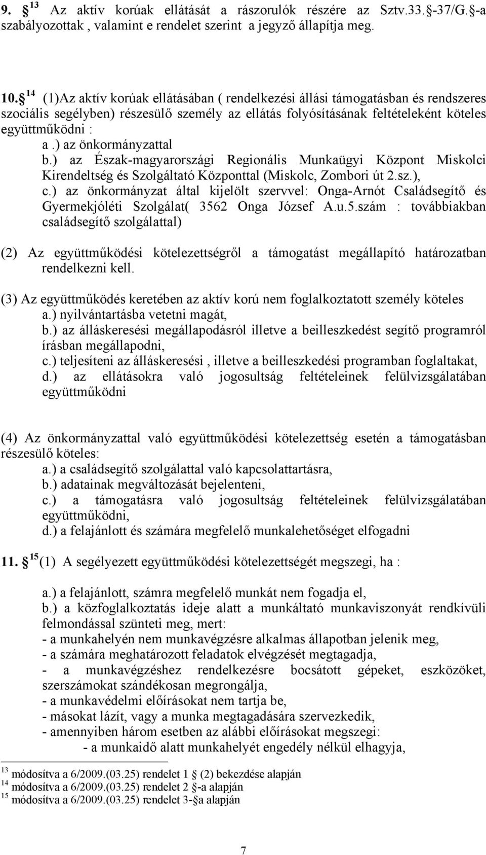 ) az önkormányzattal b.) az Észak-magyarországi Regionális Munkaügyi Központ Miskolci Kirendeltség és Szolgáltató Központtal (Miskolc, Zombori út 2.sz.), c.