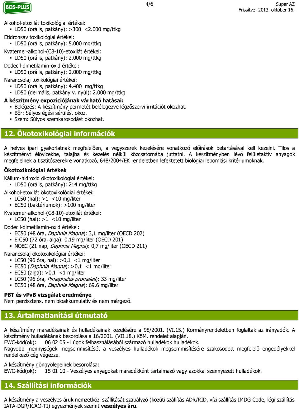 000 mg/ttkg Narancsolaj toxikológiai értékei: LD50 (orális, patkány): 4.400 mg/ttkg LD50 (dermális, patkány v. nyúl): 2.