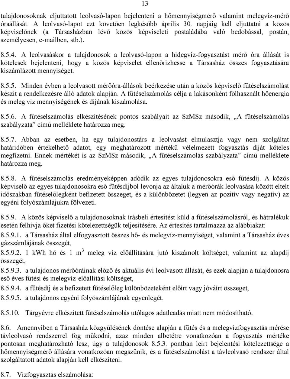 A leolvasáskor a tulajdonosok a leolvasó-lapon a hidegvíz-fogyasztást mérő óra állását is kötelesek bejelenteni, hogy a közös képviselet ellenőrizhesse a Társasház összes fogyasztására kiszámlázott