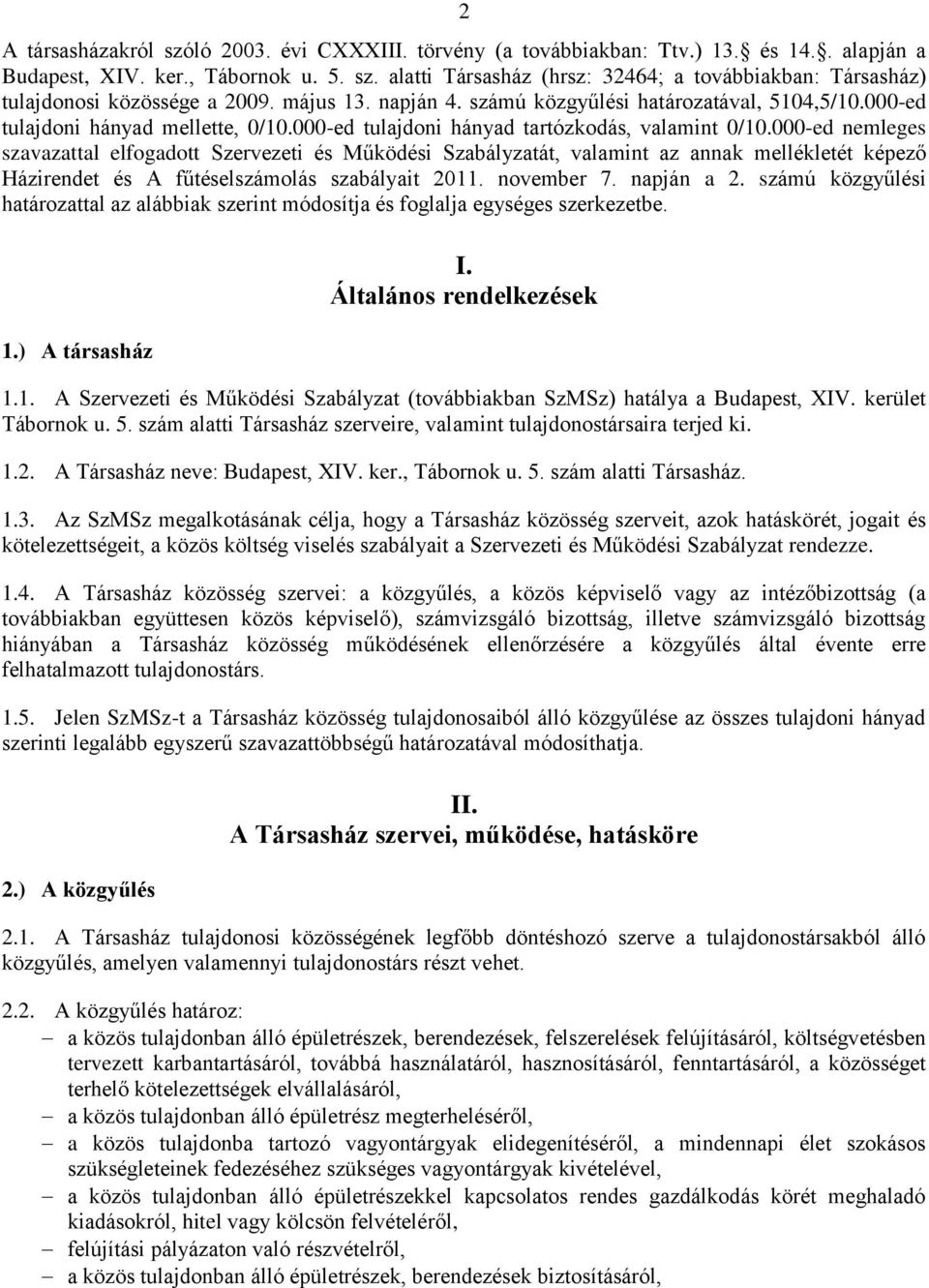 000-ed nemleges szavazattal elfogadott Szervezeti és Működési Szabályzatát, valamint az annak mellékletét képező Házirendet és A fűtéselszámolás szabályait 2011. november 7. napján a 2.