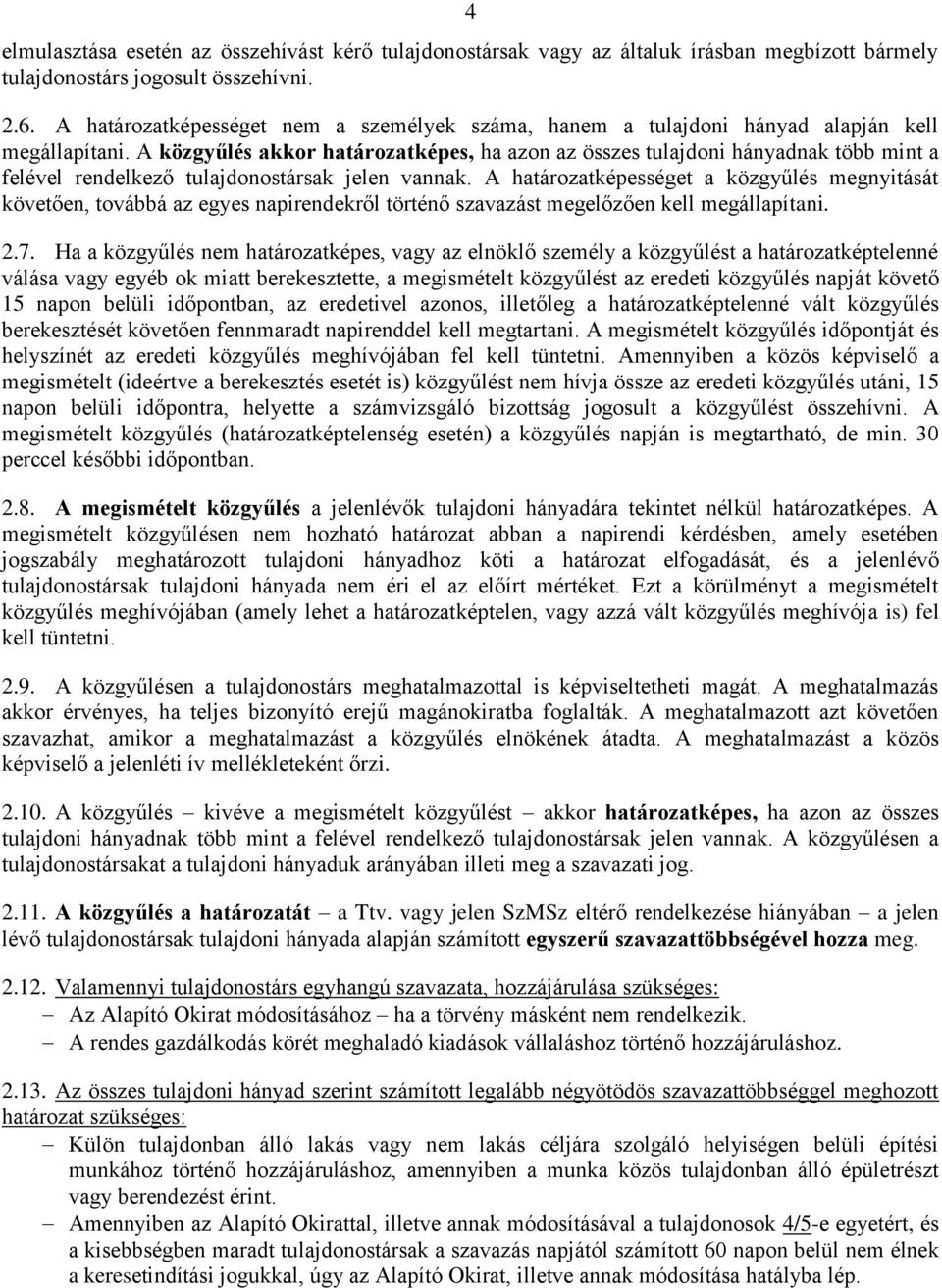 A közgyűlés akkor határozatképes, ha azon az összes tulajdoni hányadnak több mint a felével rendelkező tulajdonostársak jelen vannak.