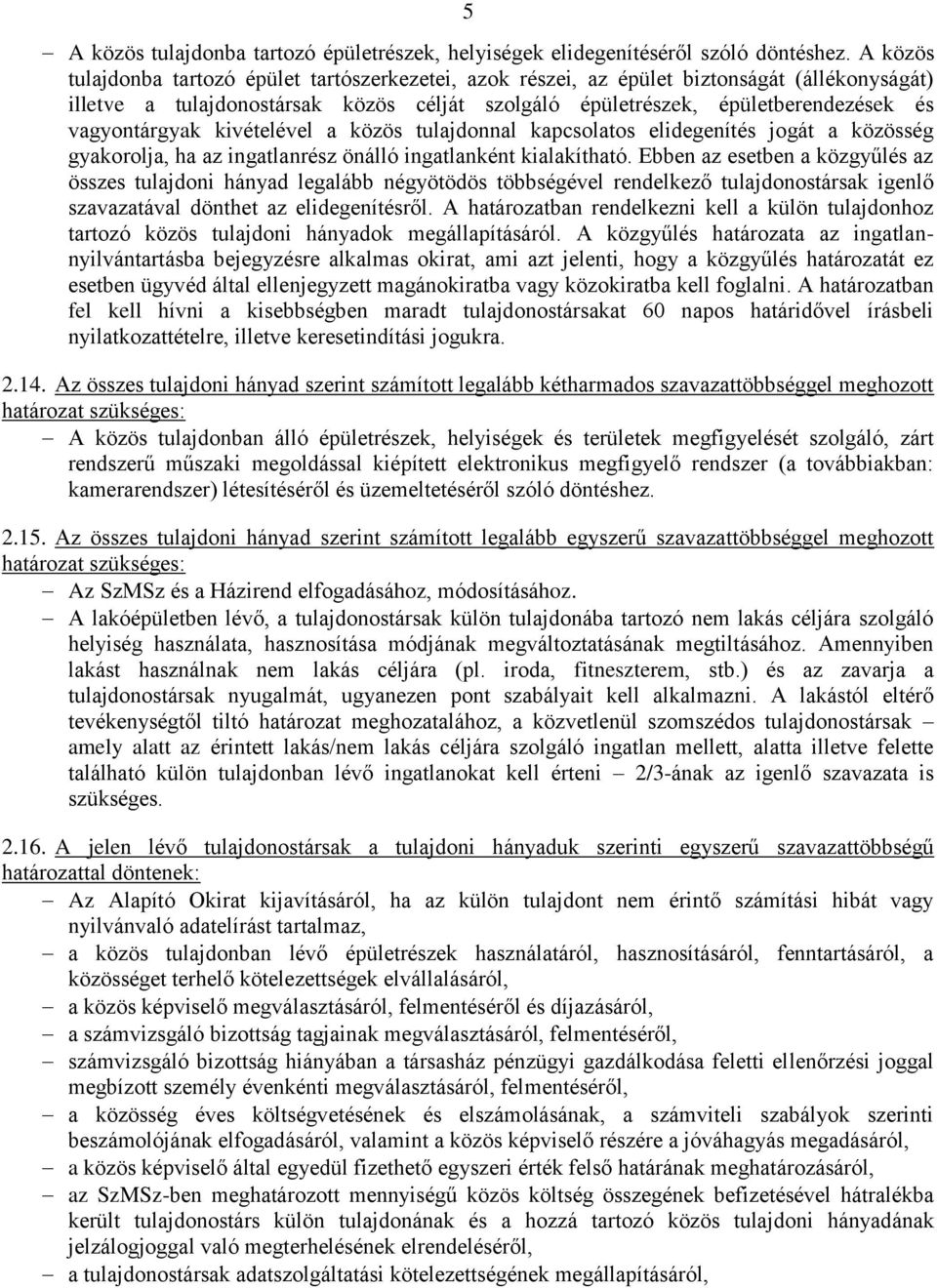 vagyontárgyak kivételével a közös tulajdonnal kapcsolatos elidegenítés jogát a közösség gyakorolja, ha az ingatlanrész önálló ingatlanként kialakítható.