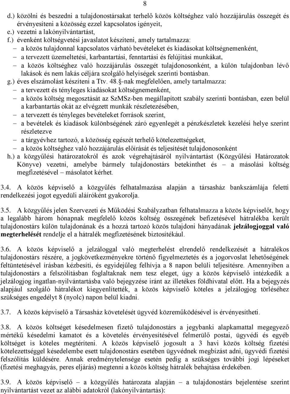 fenntartási és felújítási munkákat, a közös költséghez való hozzájárulás összegét tulajdonosonként, a külön tulajdonban lévő lakások és nem lakás céljára szolgáló helyiségek szerinti bontásban. g.