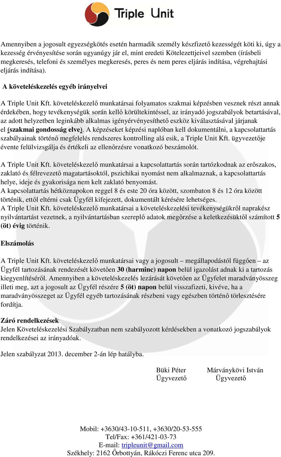 követeléskezelő munkatársai folyamatos szakmai képzésben vesznek részt annak érdekében, hogy tevékenységük során kellő körültekintéssel, az irányadó jogszabályok betartásával, az adott helyzetben