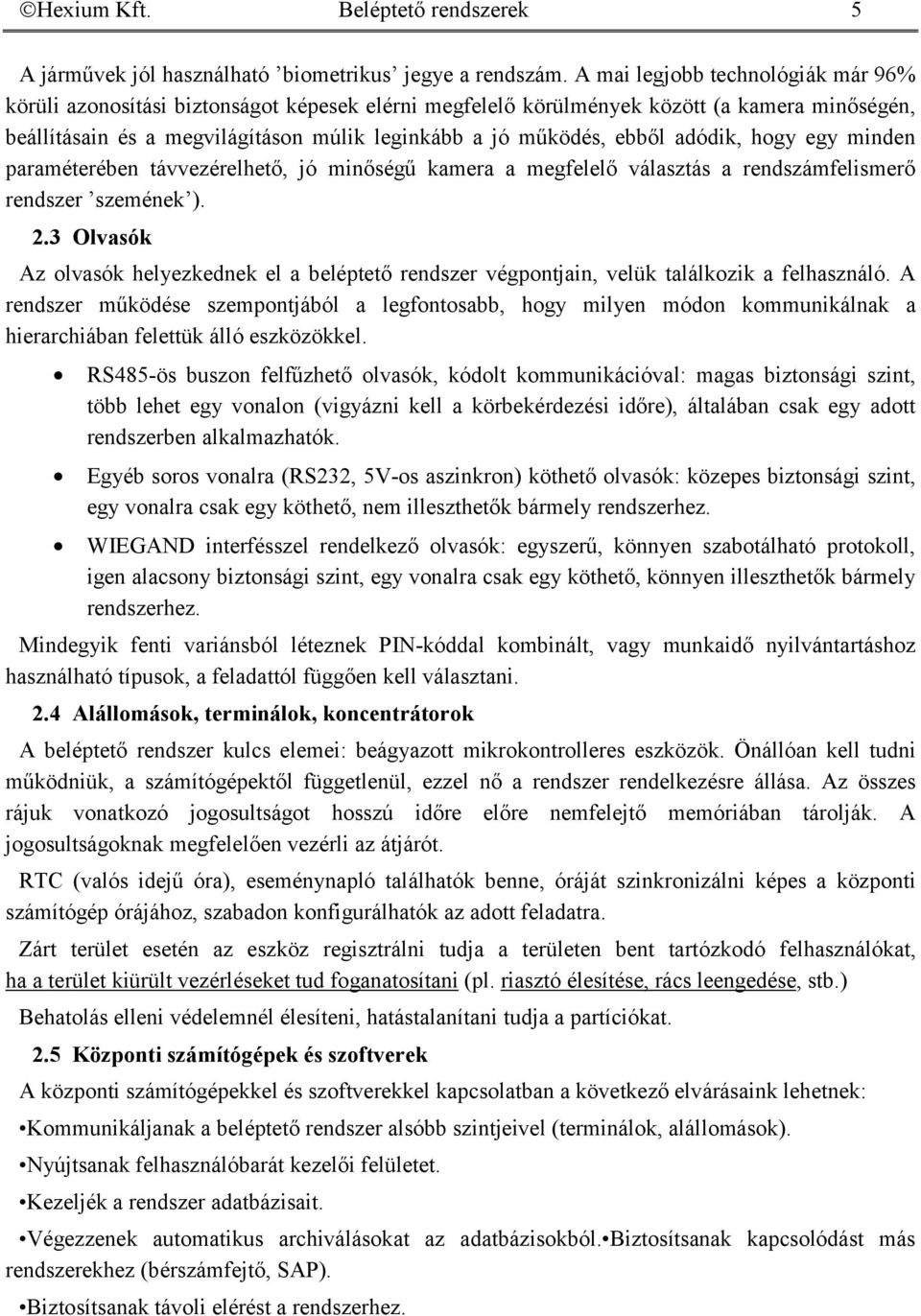 adódik, hogy egy minden paraméterében távvezérelhető, jó minőségű kamera a megfelelő választás a rendszámfelismerő rendszer szemének ). 2.